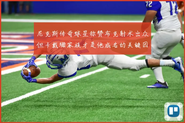 尼克斯传奇球星称赞布克射术出众但卡戴珊家族才是他成名的关键因素
